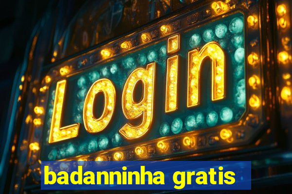 badanninha gratis